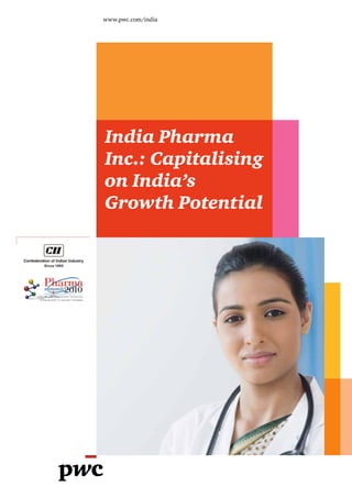 www.pwc.com/india




India Pharma
Inc.: Capitalising
on India’s
Growth Potential
 