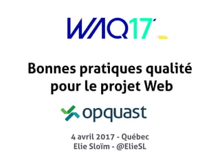 Elie Sloïm
@ElieSL
Bonnes pratiques qualité 
pour le projet Web
4 avril 2017 - Québec
Elie Sloïm - @ElieSL
 