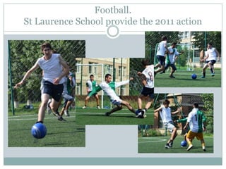 Football.
St Laurence School provide the 2011 action
 