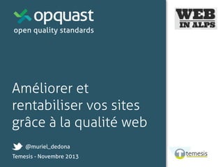 Améliorer et
rentabiliser vos sites
grâce à la qualité web
@muriel_dedona
Temesis - Novembre 2013

 