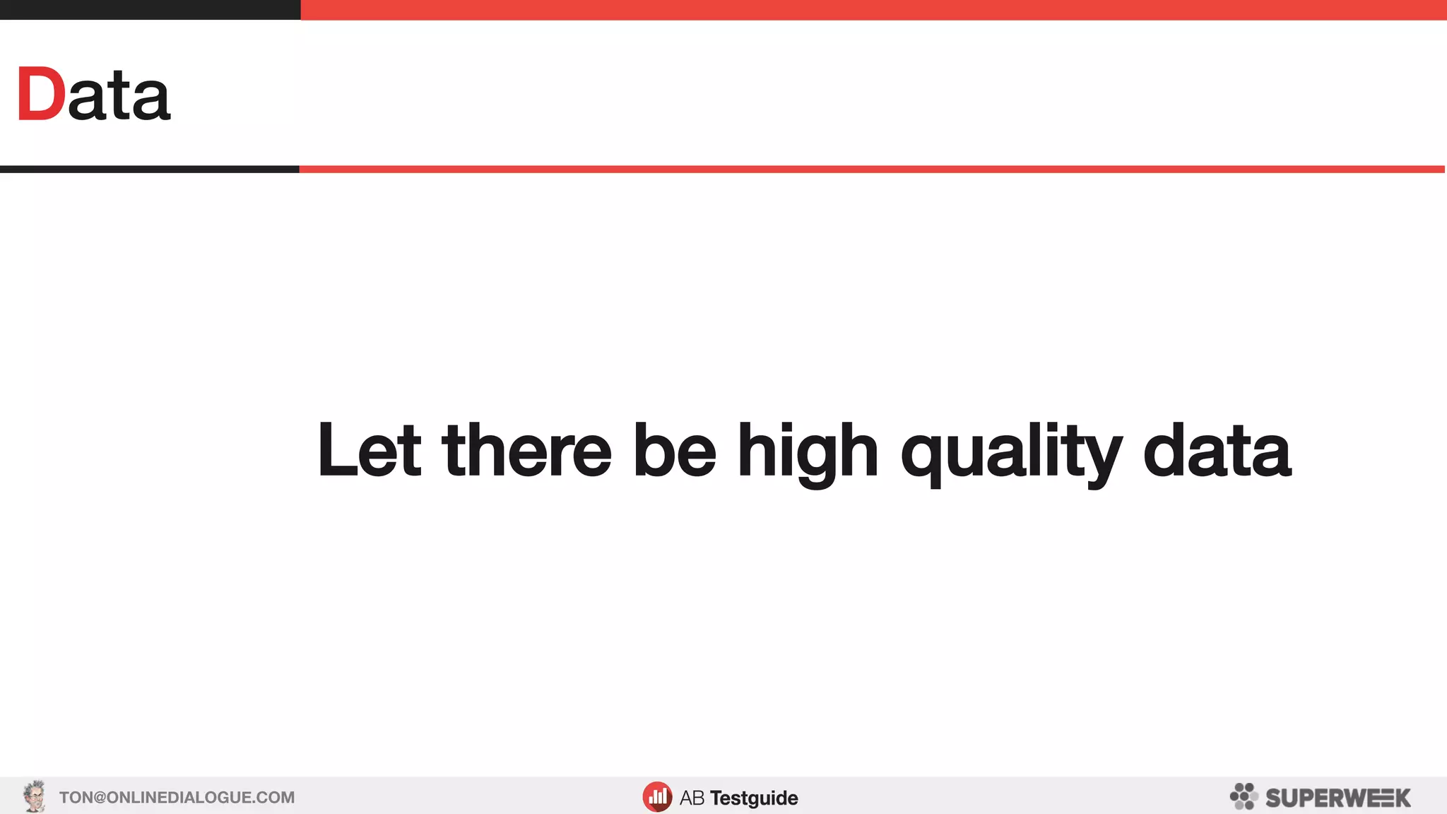 TON@ONLINEDIALOGUE.COM
Data!
Let there be high quality data!
 