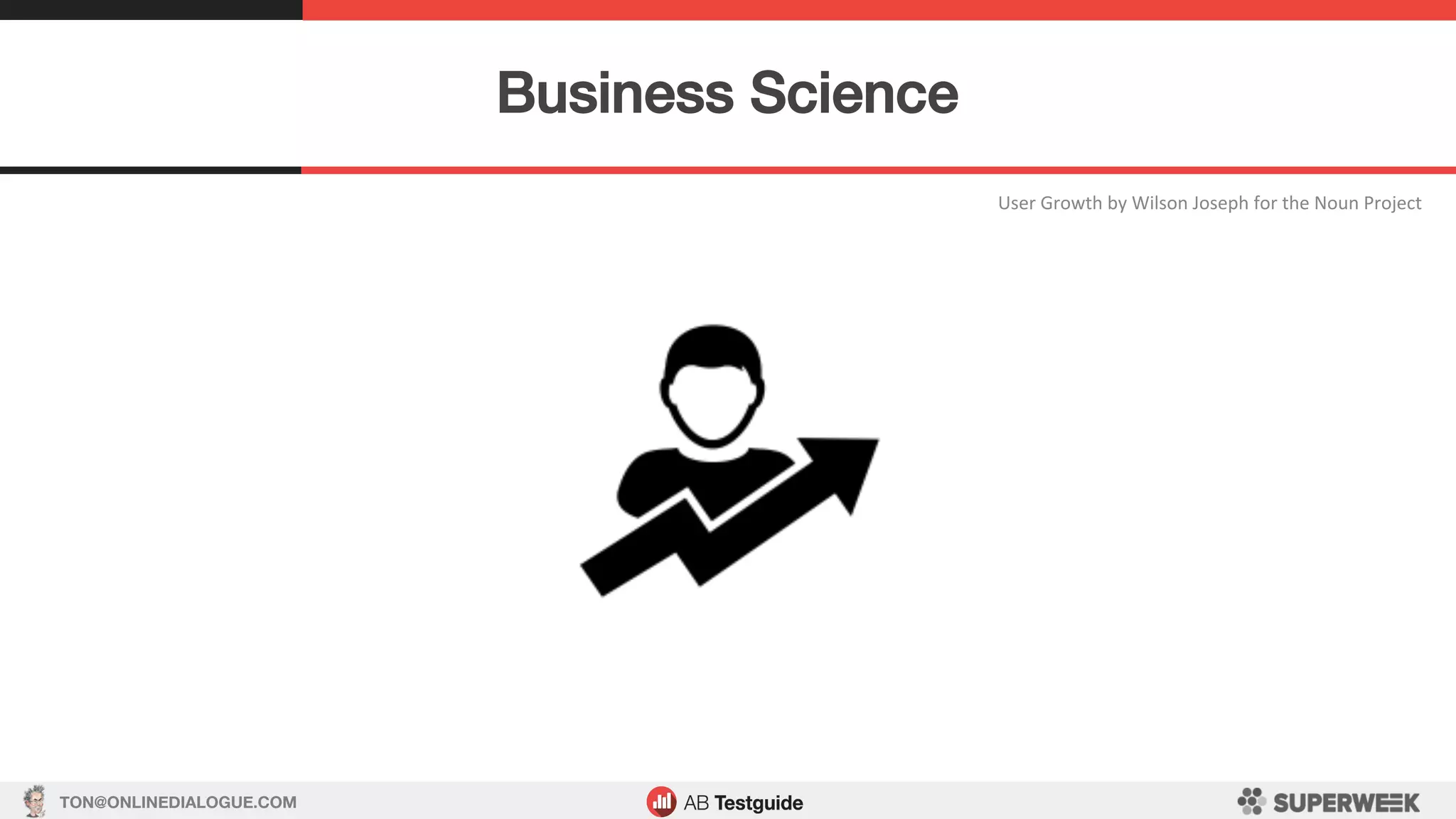 TON@ONLINEDIALOGUE.COM
User	Growth	by	Wilson	Joseph	for	the	Noun	Project	
Business Science!
 