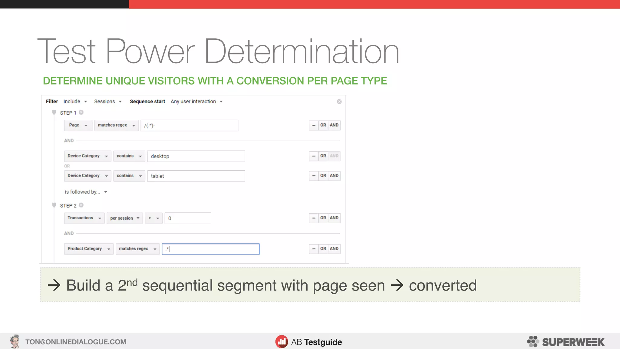 TON@ONLINEDIALOGUE.COM
Test Power Determination
DETERMINE UNIQUE VISITORS WITH A CONVERSION PER PAGE TYPE!
à Build a 2nd sequential segment with page seen à converted
 