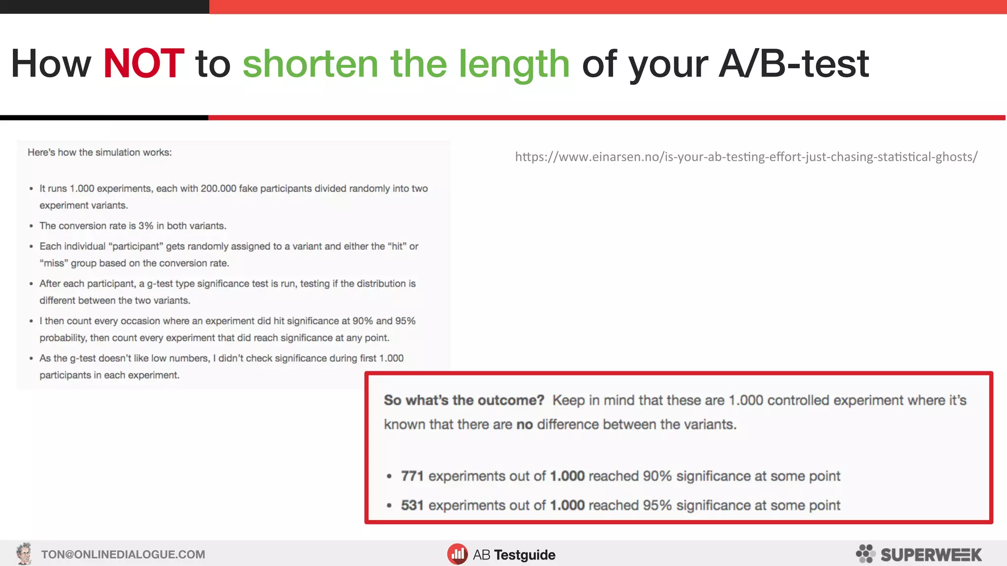 TON@ONLINEDIALOGUE.COM
How NOT to shorten the length of your A/B-test!
hSps://www.einarsen.no/is-your-ab-tesLng-eﬀort-just-chasing-staLsLcal-ghosts/	
 