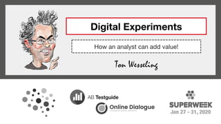Ton Wesseling
Jan 27 - 31, 2020
How an analyst can add value!
Digital Experiments
 