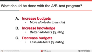 TON@ONLINEDIALOGUE.COM
What should be done with the A/B-test program?!
A.  Increase budgets!
•  More a/b-tests (quantity)!...