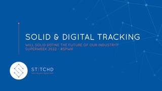 SOLID & DIGITAL TRACKING
WILL SOLID DEFINE THE FUTURE OF OUR INDUSTRY?
SUPERWEEK 2022 - #SPWK
 