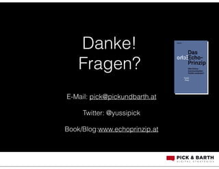 Danke!
Fragen?
E-Mail: pick@pickundbarth.at
!
Twitter: @yussipick
!
Book/Blog:www.echoprinzip.at
 