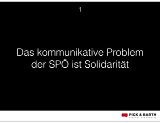 Das kommunikative Problem
der SPÖ ist Solidarität
1
 