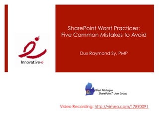 SharePoint Worst Practices:
Five Common Mistakes to Avoid


         Dux Raymond Sy, PMP




Video Recording: http://vimeo.com/17890091
 