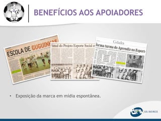 • Exposição da marca em mídia espontânea.
BENEFÍCIOS AOS APOIADORES
 
