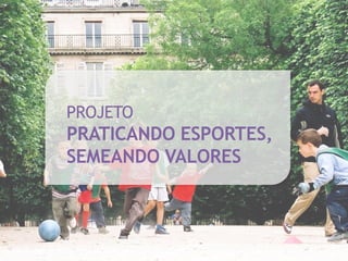 PROJETO
PRATICANDO ESPORTES,
SEMEANDO VALORES
 