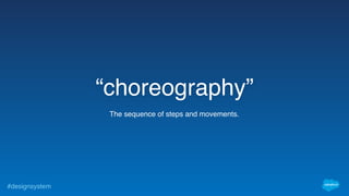 #designsystem
The sequence of steps and movements.
“choreography”
 