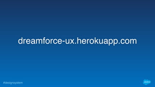 #designsystem
dreamforce-ux.herokuapp.com
 