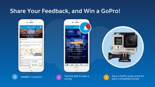 Share Your Feedback, and Win a GoPro!
3
Earn a GoPro prize entry for
each completed survey
Tap the bell to take a
survey2Enroll in a session1
 