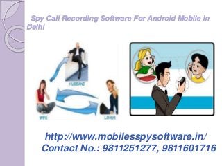 Spy Call Recording Software For Android Mobile in
Delhi
http://www.mobilesspysoftware.in/
Contact No.: 9811251277, 9811601716
 