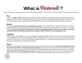  	
  
A few more FAQ’s and Fun Facts
§    Pinning from the web – you can add a “Pin it” button onto your bookmarks bar to...