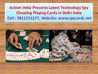 Action India Presents Latest Technology Spy
Cheating Playing Cards in Delhi India
Call : 9811251277, Website: www.spycards.net

 