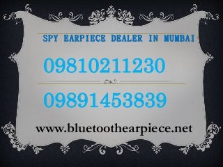 09810211230
09891453839
www.bluetoothearpiece.net
SPY EARPIECE DEALER IN MUMBAI
 