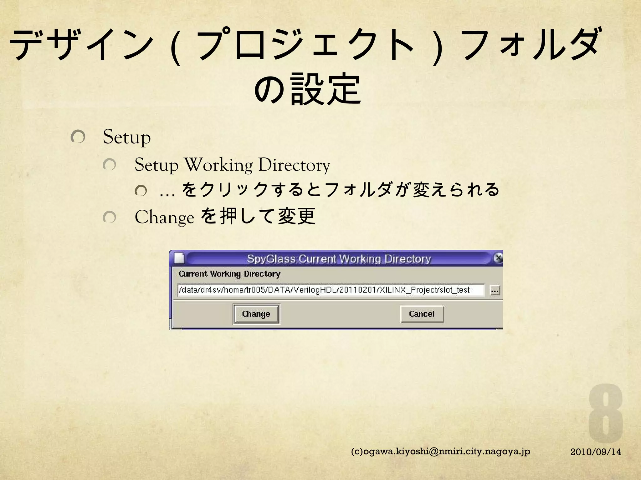 デザイン（プロジェクト）フォルダ
の設定
Setup
Setup Working Directory
… をクリックするとフォルダが変えられる

Change を押して変更

(c)ogawa.kiyoshi@nmiri.city.nagoya.jp

2010/09/14

 