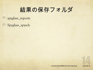 結果の保存フォルダ
spyglass_reports
Spyglass_spysch

(c)ogawa.kiyoshi@nmiri.city.nagoya.jp

2010/09/14

 