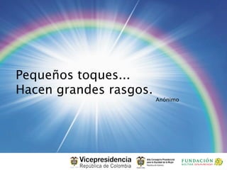 Frase Cierre

Pequeños toques...
Hacen grandes rasgos.
                        Anónimo
 