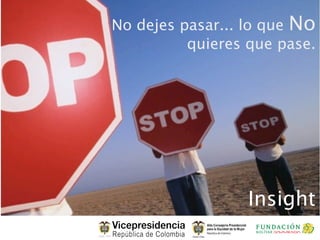 No dejes pasar... lo que No
          quieres que pase.




                  Insight
 