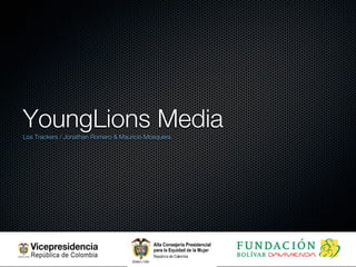YoungLions Media
Los Trackers / Jonathan Romero & Mauricio Mosquera
 