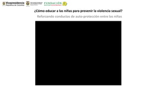 ¿Cómo educar a las niñas para prevenir la violencia sexual?
 Reforzando conductas de auto‐protección entre las niñas
 