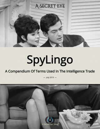 A Secret Eye . blog
—  July 2019  —
A Compendium Of Terms Used In The Intelligence Trade
SpyLingo
A Secret Eye
 