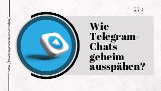 Wie
Telegram-
Chats
geheim
ausspähen?
https://www.spymasterpro.com/de/
 