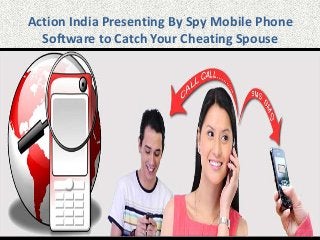 Action India Presenting By Spy Mobile Phone
Software to Catch Your Cheating Spouse

 