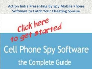 Action India Presenting By Spy Mobile Phone
Software to Catch Your Cheating Spouse

 