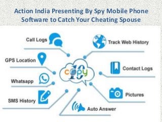 Action India Presenting By Spy Mobile Phone
Software to Catch Your Cheating Spouse

 