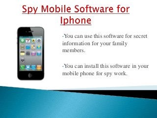 •You can use this software for secret
information for your family
members.
•You can install this software in your
mobile phone for spy work.
 