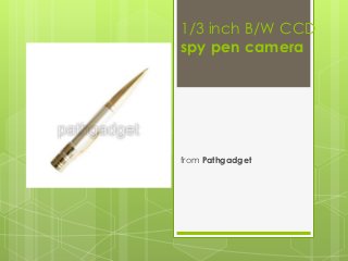 1/3 inch B/W CCD
spy pen camera




from Pathgadget
 