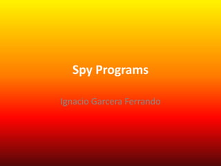Spy Programs
Ignacio Garcera Ferrando

 