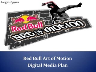 Red Bull Art of Motion
Digital Media Plan
Langkos Spyros
 