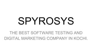 SPYROSYS
THE BEST SOFTWARE TESTING AND
DIGITAL MARKETING COMPANY IN KOCHI.
 