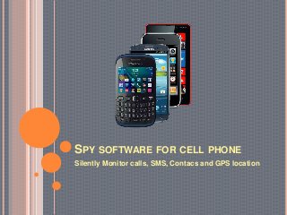 SPY SOFTWARE FOR CELL PHONE
Silently Monitor calls, SMS, Contacs and GPS location
 