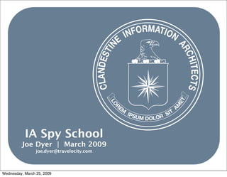 IA Spy School
         Joe Dyer | March 2009
                 joe.dyer@travelocity.com
                                            joe.dyer@travelocity.com




Wednesday, March 25, 2009
 