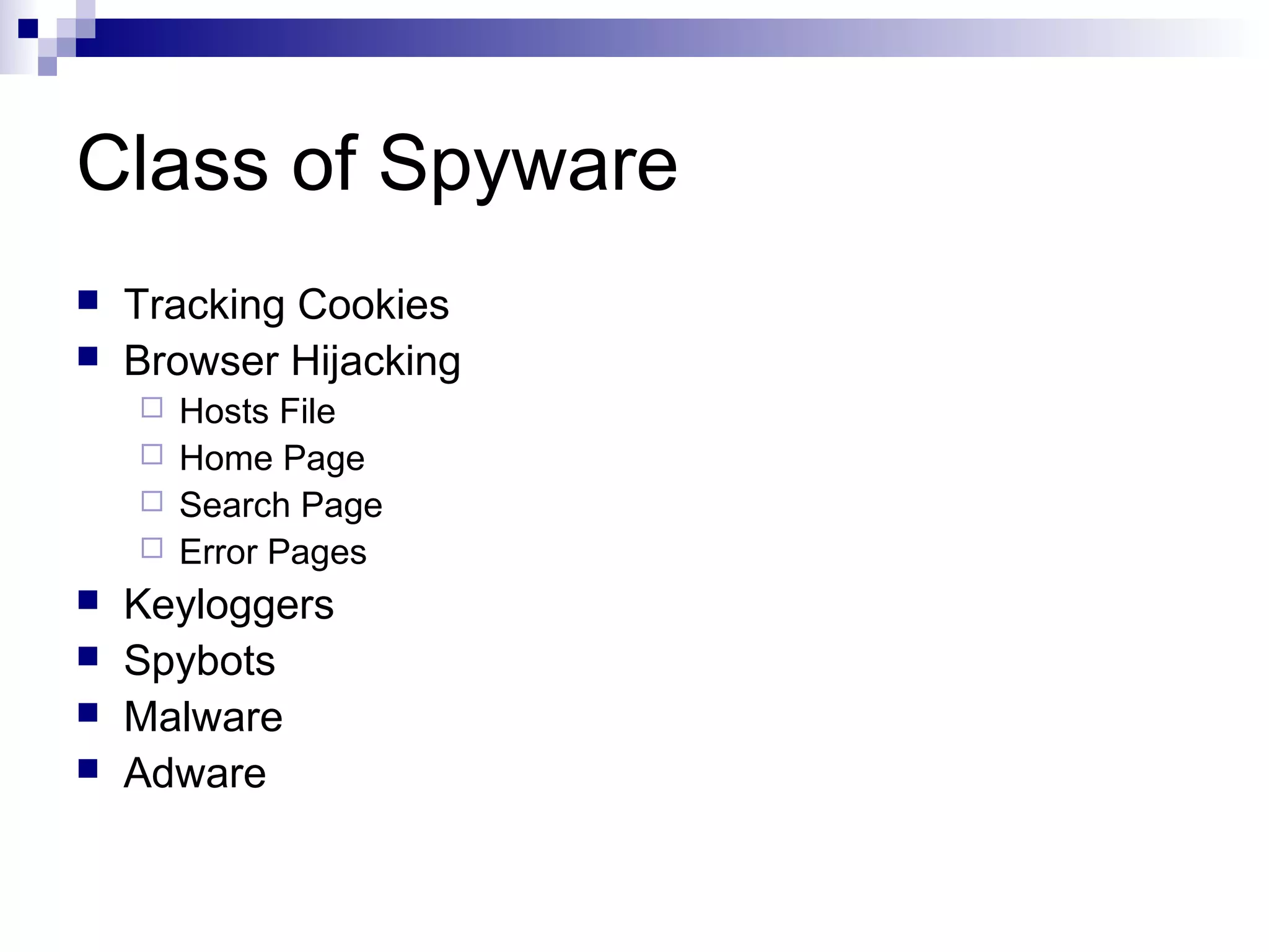 Class of Spyware
 Tracking Cookies
 Browser Hijacking
 Hosts File
 Home Page
 Search Page
 Error Pages
 Keyloggers
 Spybots
 Malware
 Adware
 