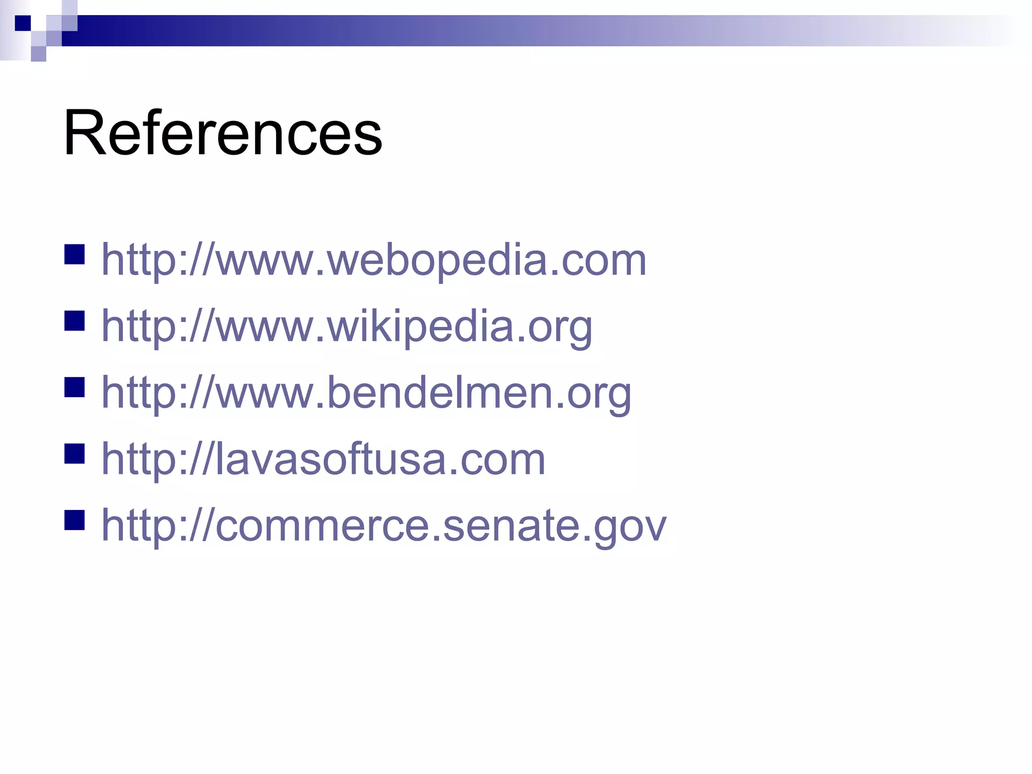 References
 http://www.webopedia.com
 http://www.wikipedia.org
 http://www.bendelmen.org
 http://lavasoftusa.com
 http://commerce.senate.gov
 