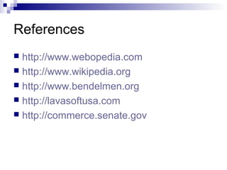 References
 http://www.webopedia.com
 http://www.wikipedia.org
 http://www.bendelmen.org
 http://lavasoftusa.com
 http://commerce.senate.gov
 