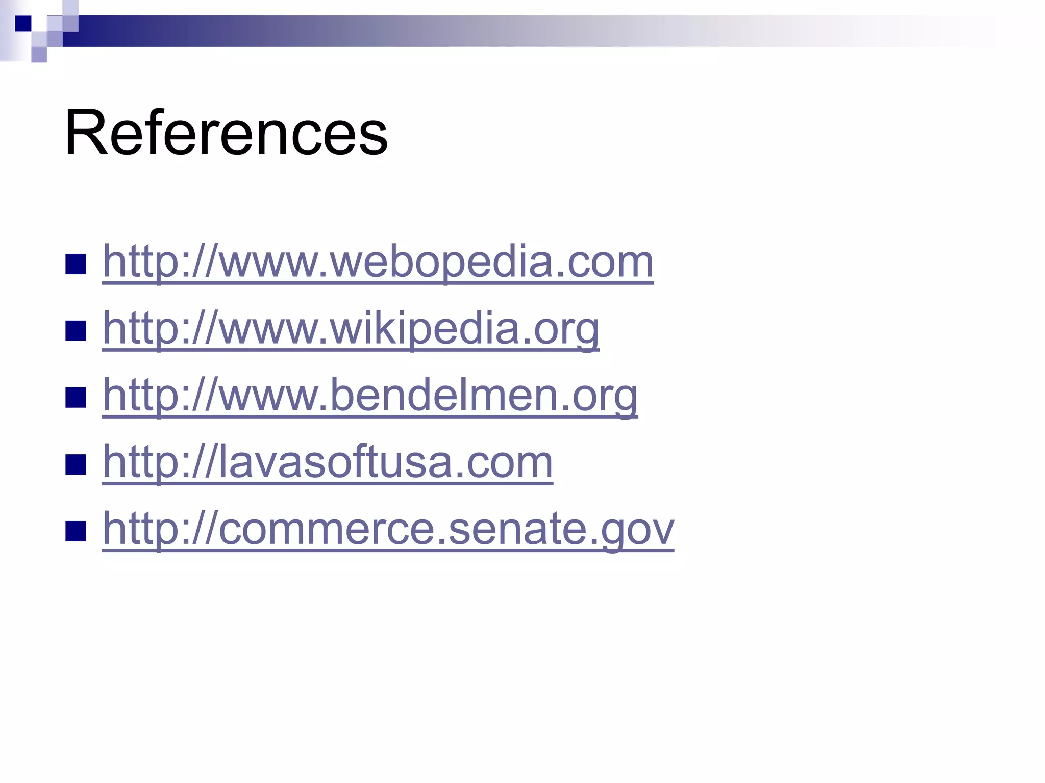 References
 http://www.webopedia.com
 http://www.wikipedia.org
 http://www.bendelmen.org
 http://lavasoftusa.com
 http://commerce.senate.gov
 