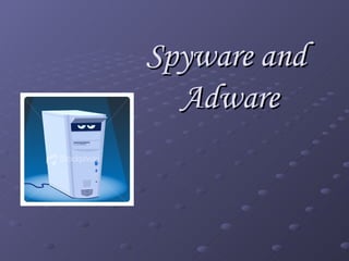 Spyware and  Adware 