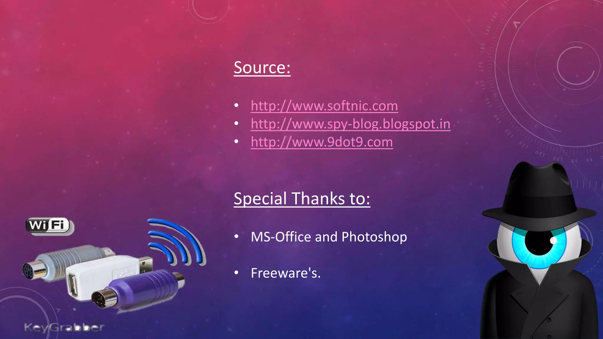 Source:
• http://www.softnic.com
• http://www.spy-blog.blogspot.in
• http://www.9dot9.com
Special Thanks to:
• MS-Office and Photoshop
• Freeware's.
 