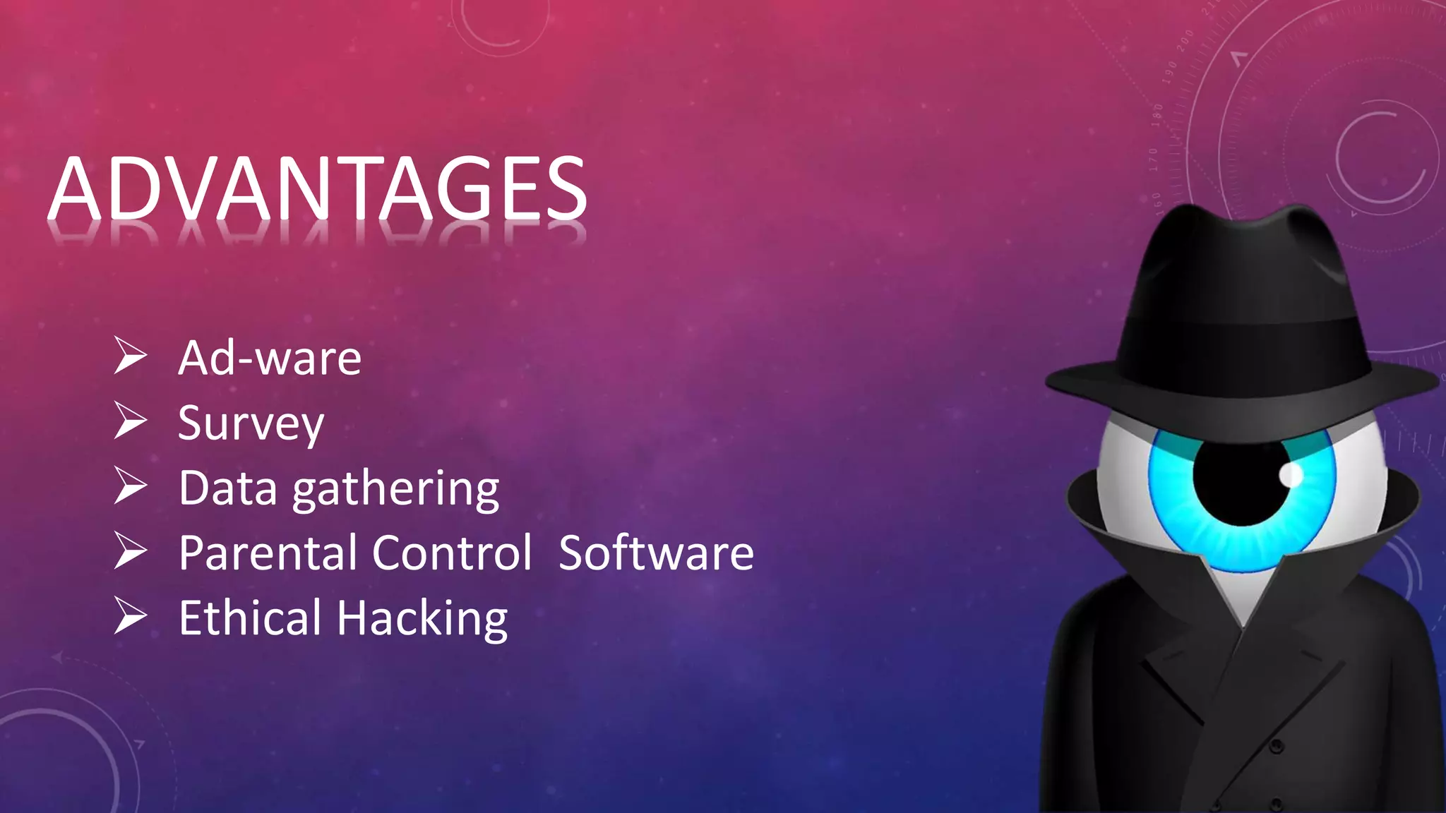  Ad-ware
 Survey
 Data gathering
 Parental Control Software
 Ethical Hacking
ADVANTAGES
 
