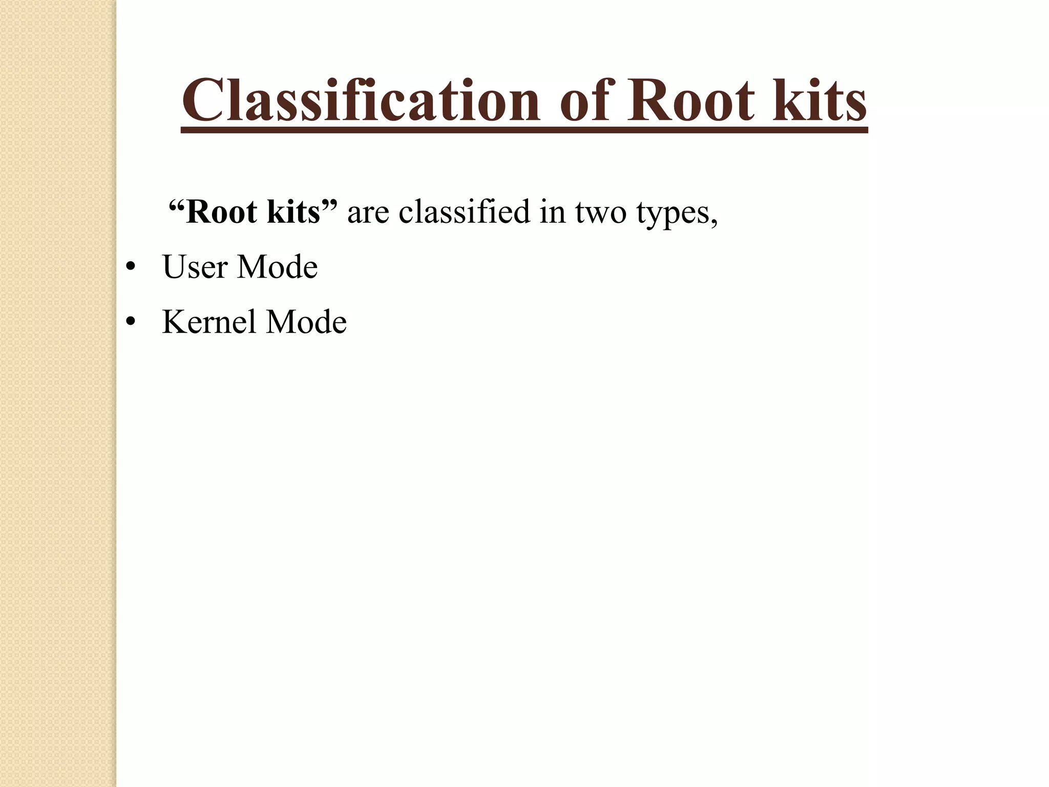 Classification of Root kits
“Root kits” are classified in two types,
• User Mode
• Kernel Mode
 