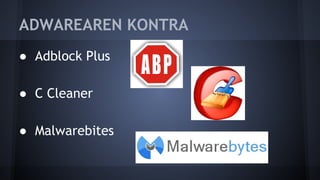 ADWAREAREN KONTRA
● Adblock Plus
● C Cleaner
● Malwarebites
 